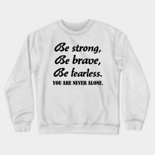 Be strong, be brave , be fearless - black text Crewneck Sweatshirt